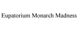 EUPATORIUM MONARCH MADNESS trademark