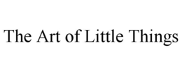 THE ART OF LITTLE THINGS trademark