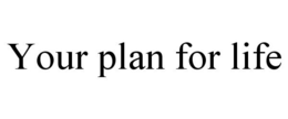YOUR PLAN FOR LIFE trademark