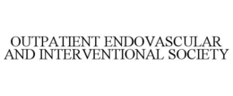 OUTPATIENT ENDOVASCULAR AND INTERVENTIONAL SOCIETY trademark