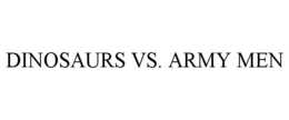 DINOSAURS VS. ARMY MEN trademark
