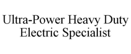 ULTRA-POWER HEAVY DUTY ELECTRIC SPECIALIST trademark