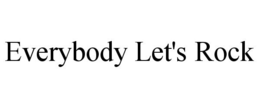 EVERYBODY LET'S ROCK trademark