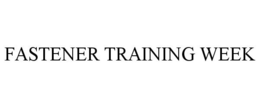 FASTENER TRAINING WEEK trademark