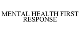 MENTAL HEALTH FIRST RESPONSE trademark
