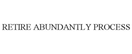 RETIRE ABUNDANTLY PROCESS trademark