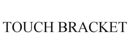 TOUCH BRACKET trademark