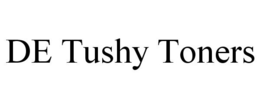 DE TUSHY TONERS trademark