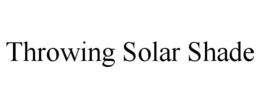 THROWING SOLAR SHADE trademark
