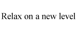 RELAX ON A NEW LEVEL trademark