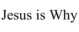 JESUS IS WHY trademark