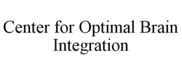 CENTER FOR OPTIMAL BRAIN INTEGRATION trademark
