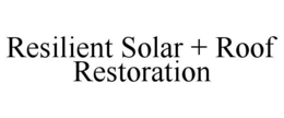 RESILIENT SOLAR + ROOF RESTORATION trademark
