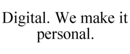 DIGITAL. WE MAKE IT PERSONAL. trademark