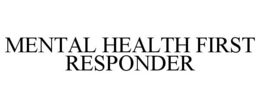 MENTAL HEALTH FIRST RESPONDER trademark