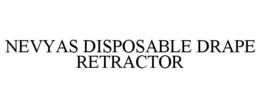 NEVYAS DISPOSABLE DRAPE RETRACTOR trademark