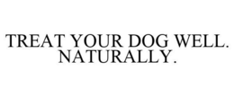 TREAT YOUR DOG WELL. NATURALLY. trademark