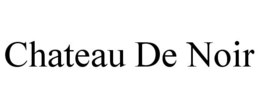 CHATEAU DE NOIR trademark