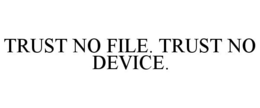 TRUST NO FILE. TRUST NO DEVICE. trademark