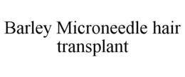 BARLEY MICRONEEDLE HAIR TRANSPLANT trademark