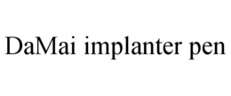 DAMAI IMPLANTER PEN trademark