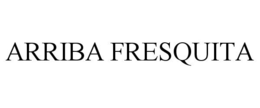 ARRIBA FRESQUITA trademark