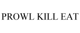PROWL KILL EAT trademark