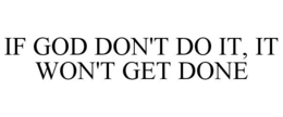 IF GOD DON'T DO IT, IT WON'T GET DONE trademark