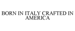 BORN IN ITALY CRAFTED IN AMERICA trademark