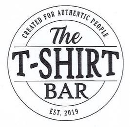 THE T-SHIRT BAR CREATED FOR AUTHENTIC PEOPLE EST. 2019 trademark