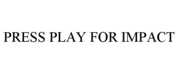 PRESS PLAY FOR IMPACT trademark