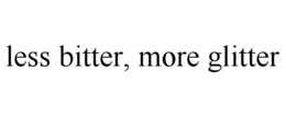 LESS BITTER, MORE GLITTER trademark