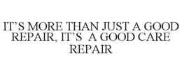 IT'S MORE THAN JUST A GOOD REPAIR, IT'S A GOOD CARE REPAIR trademark