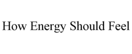 HOW ENERGY SHOULD FEEL trademark