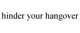 HINDER YOUR HANGOVER trademark