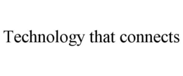 TECHNOLOGY THAT CONNECTS trademark
