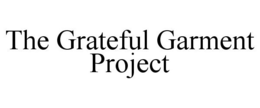 THE GRATEFUL GARMENT PROJECT trademark
