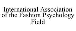 INTERNATIONAL ASSOCIATION OF THE FASHION PSYCHOLOGY FIELD trademark