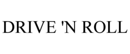 DRIVE 'N ROLL trademark