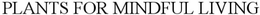 PLANTS FOR  MINDFUL LIVING trademark