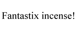 FANTASTIX INCENSE! trademark