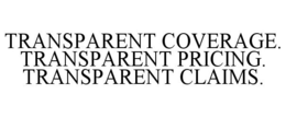 TRANSPARENT COVERAGE. TRANSPARENT PRICING. TRANSPARENT CLAIMS. trademark