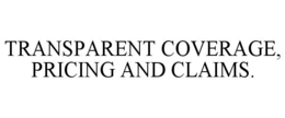 TRANSPARENT COVERAGE, PRICING AND CLAIMS. trademark