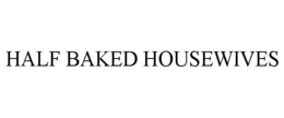 HALF BAKED HOUSEWIVES trademark