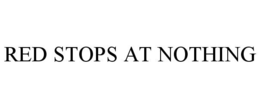 RED STOPS AT NOTHING trademark