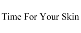 TIME FOR YOUR SKIN trademark