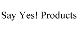 SAY YES! PRODUCTS trademark