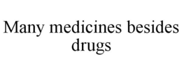 MANY MEDICINES BESIDES DRUGS trademark