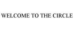 WELCOME TO THE CIRCLE trademark