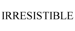 IRRESISTIBLE trademark